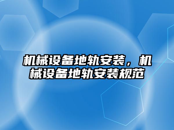 機(jī)械設(shè)備地軌安裝，機(jī)械設(shè)備地軌安裝規(guī)范