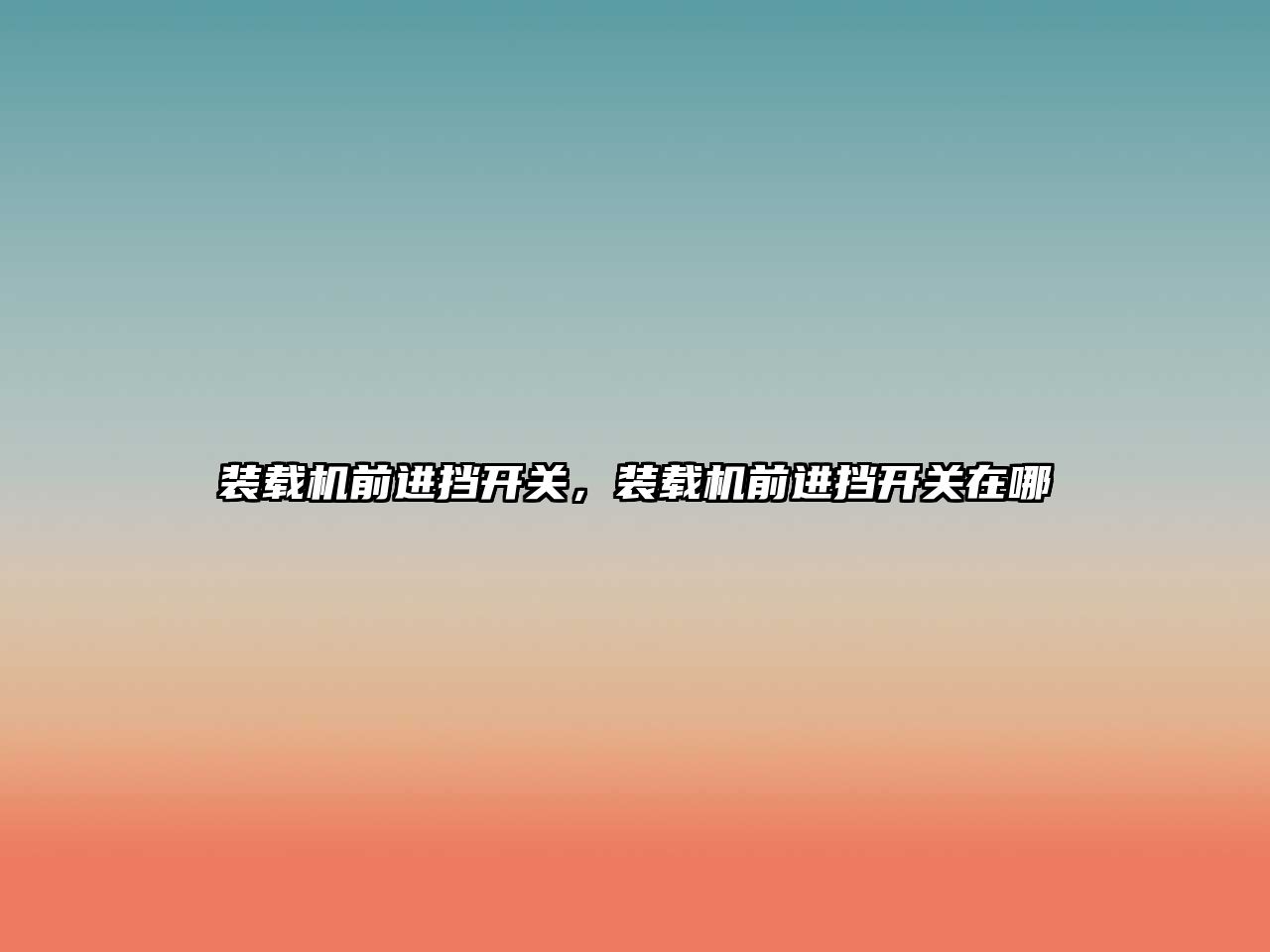 裝載機(jī)前進(jìn)擋開關(guān)，裝載機(jī)前進(jìn)擋開關(guān)在哪
