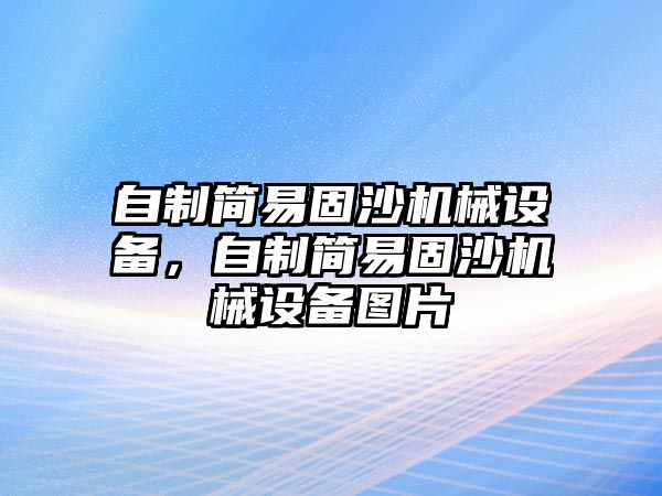 自制簡易固沙機械設(shè)備，自制簡易固沙機械設(shè)備圖片