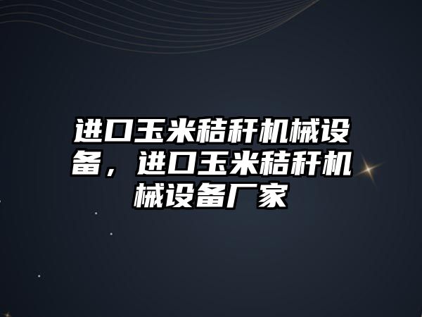進口玉米秸稈機械設備，進口玉米秸稈機械設備廠家