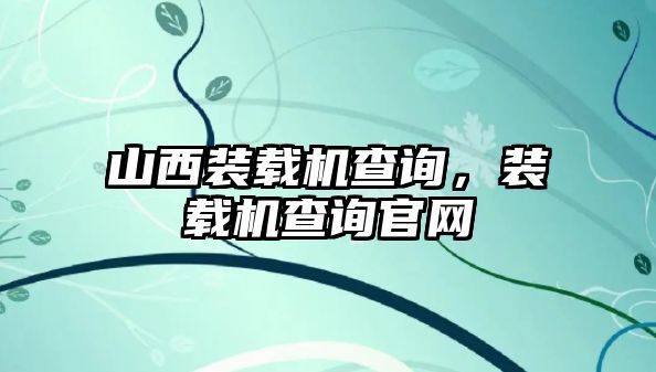 山西裝載機(jī)查詢，裝載機(jī)查詢官網(wǎng)