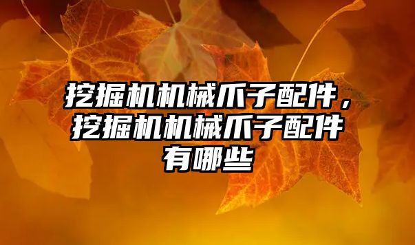 挖掘機(jī)機(jī)械爪子配件，挖掘機(jī)機(jī)械爪子配件有哪些