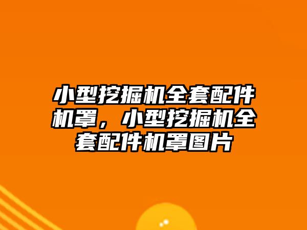 小型挖掘機(jī)全套配件機(jī)罩，小型挖掘機(jī)全套配件機(jī)罩圖片