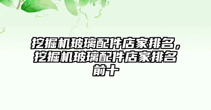 挖掘機玻璃配件店家排名，挖掘機玻璃配件店家排名前十