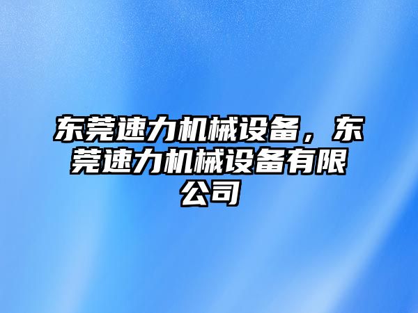 東莞速力機(jī)械設(shè)備，東莞速力機(jī)械設(shè)備有限公司