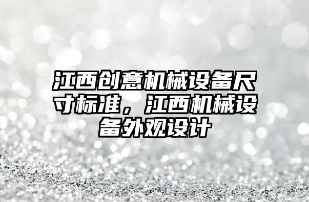 江西創(chuàng)意機械設(shè)備尺寸標準，江西機械設(shè)備外觀設(shè)計