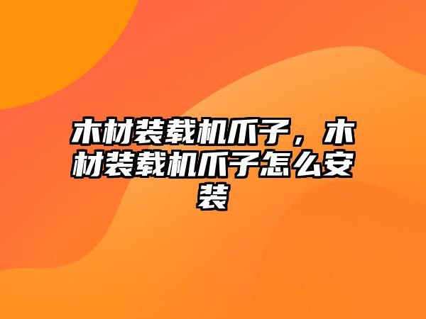 木材裝載機(jī)爪子，木材裝載機(jī)爪子怎么安裝