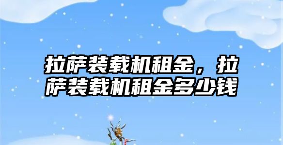 拉薩裝載機(jī)租金，拉薩裝載機(jī)租金多少錢