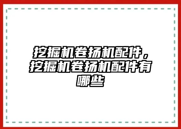 挖掘機(jī)卷揚(yáng)機(jī)配件，挖掘機(jī)卷揚(yáng)機(jī)配件有哪些