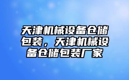 天津機械設(shè)備倉儲包裝，天津機械設(shè)備倉儲包裝廠家