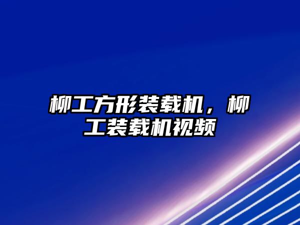 柳工方形裝載機，柳工裝載機視頻