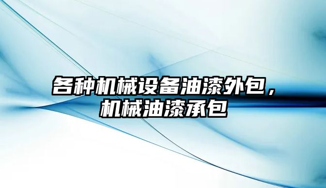 各種機(jī)械設(shè)備油漆外包，機(jī)械油漆承包