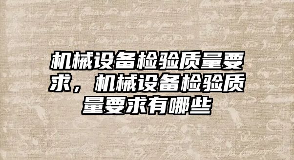 機械設備檢驗質量要求，機械設備檢驗質量要求有哪些