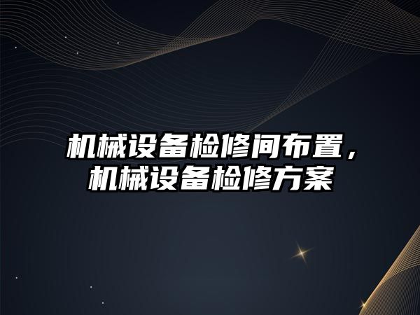 機(jī)械設(shè)備檢修間布置，機(jī)械設(shè)備檢修方案