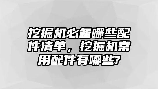挖掘機(jī)必備哪些配件清單，挖掘機(jī)常用配件有哪些?