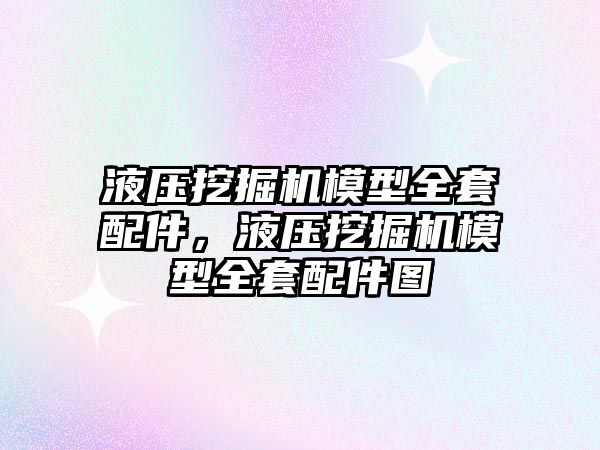 液壓挖掘機(jī)模型全套配件，液壓挖掘機(jī)模型全套配件圖