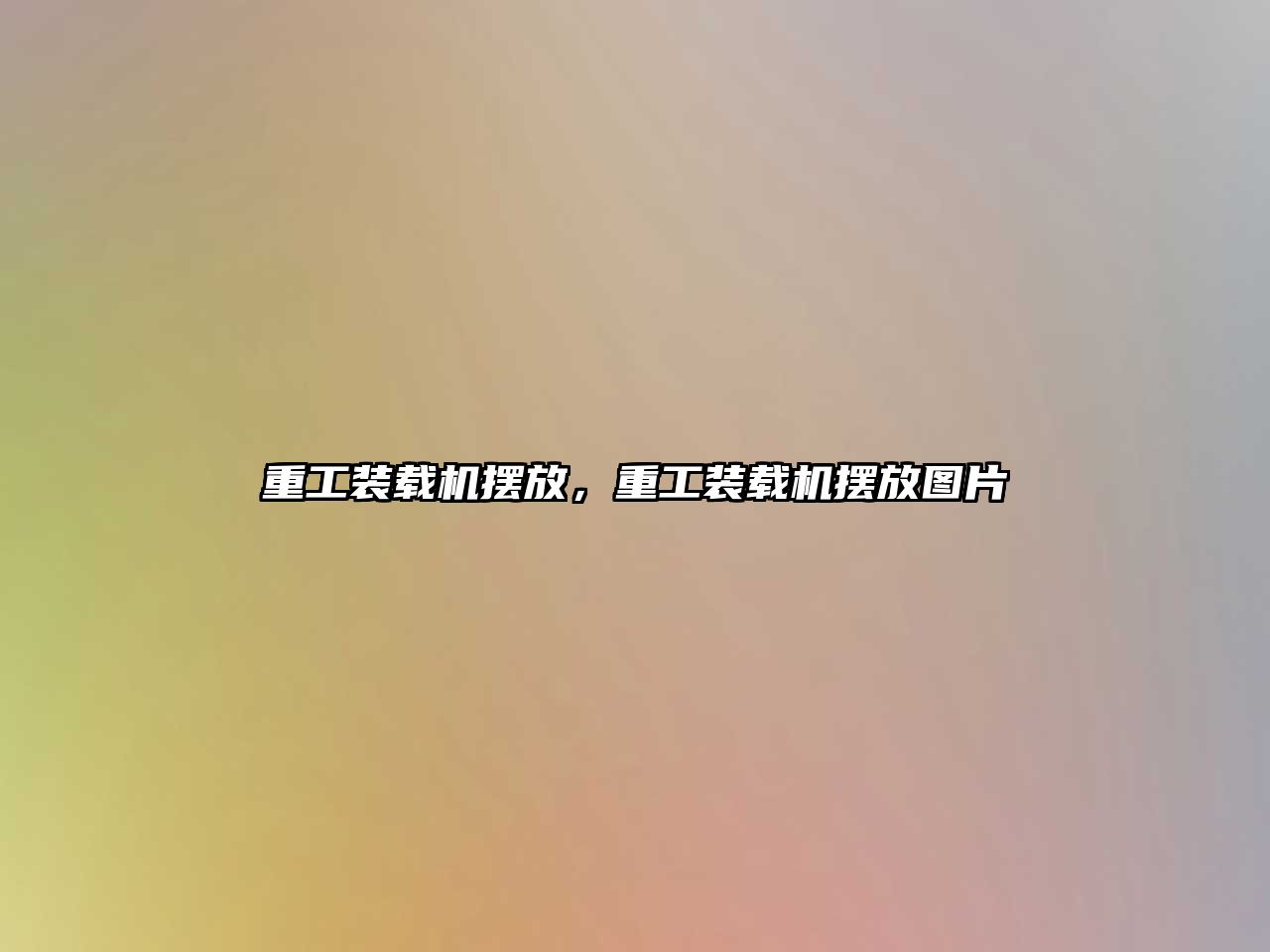 重工裝載機(jī)擺放，重工裝載機(jī)擺放圖片