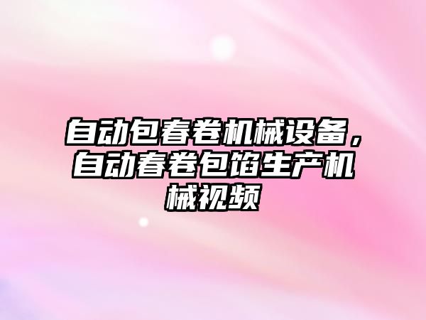 自動(dòng)包春卷機(jī)械設(shè)備，自動(dòng)春卷包餡生產(chǎn)機(jī)械視頻