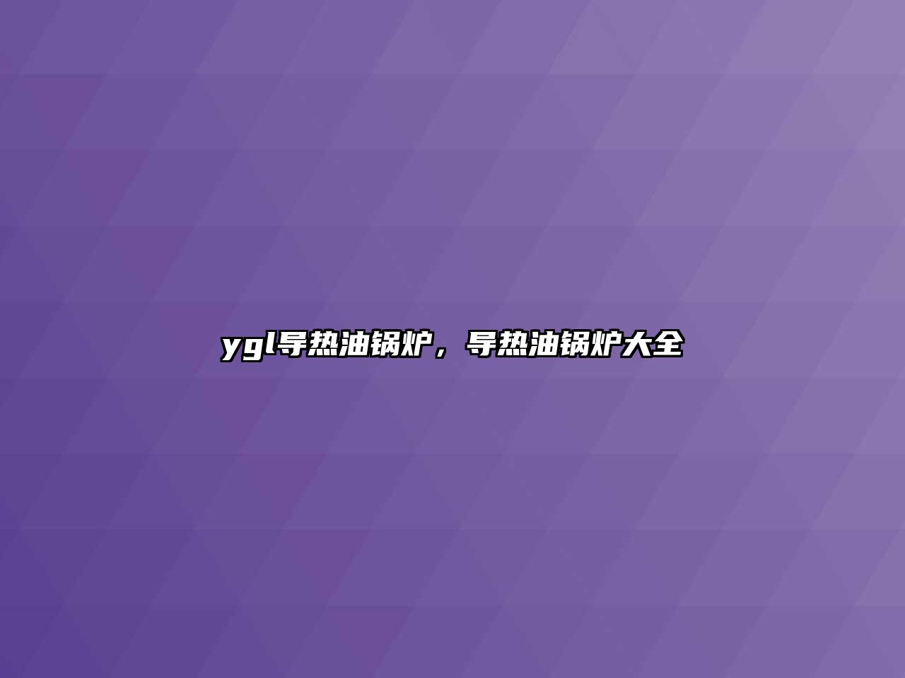 ygl導熱油鍋爐，導熱油鍋爐大全