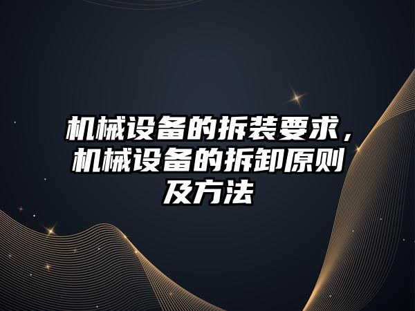 機(jī)械設(shè)備的拆裝要求，機(jī)械設(shè)備的拆卸原則及方法