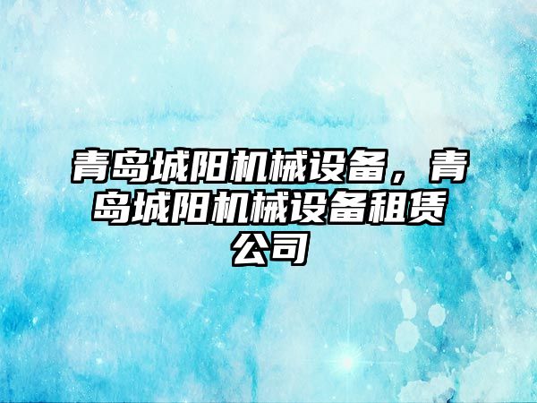 青島城陽機械設(shè)備，青島城陽機械設(shè)備租賃公司