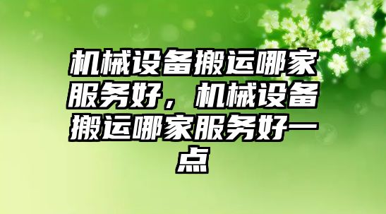 機械設(shè)備搬運哪家服務(wù)好，機械設(shè)備搬運哪家服務(wù)好一點