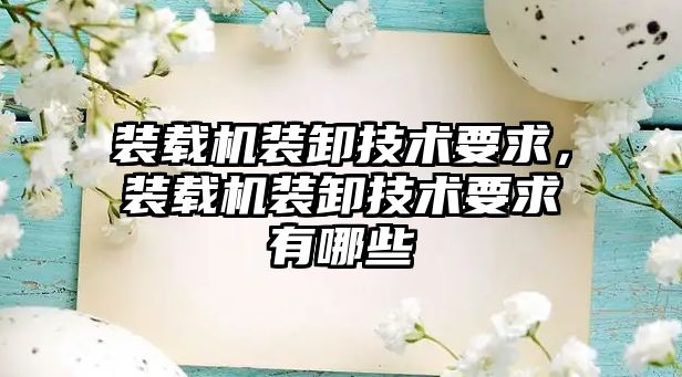 裝載機(jī)裝卸技術(shù)要求，裝載機(jī)裝卸技術(shù)要求有哪些