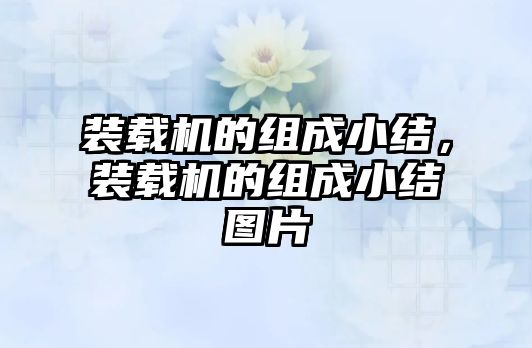 裝載機(jī)的組成小結(jié)，裝載機(jī)的組成小結(jié)圖片