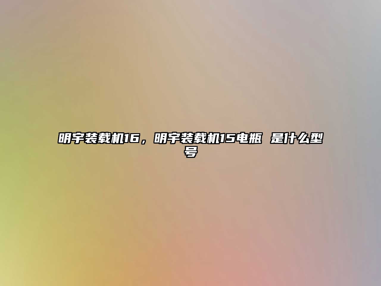 明宇裝載機(jī)16，明宇裝載機(jī)15電瓶 是什么型號(hào)