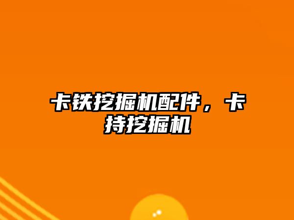 卡鐵挖掘機配件，卡持挖掘機