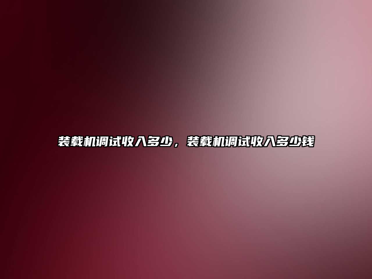 裝載機調(diào)試收入多少，裝載機調(diào)試收入多少錢
