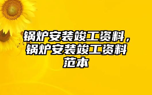 鍋爐安裝竣工資料，鍋爐安裝竣工資料范本