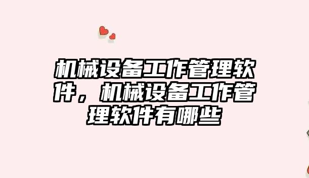 機(jī)械設(shè)備工作管理軟件，機(jī)械設(shè)備工作管理軟件有哪些