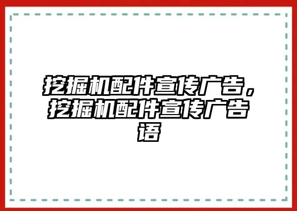 挖掘機(jī)配件宣傳廣告，挖掘機(jī)配件宣傳廣告語