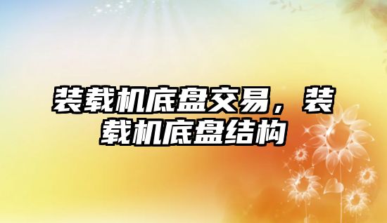 裝載機(jī)底盤交易，裝載機(jī)底盤結(jié)構(gòu)