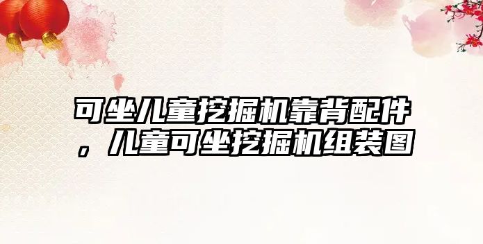 可坐兒童挖掘機(jī)靠背配件，兒童可坐挖掘機(jī)組裝圖