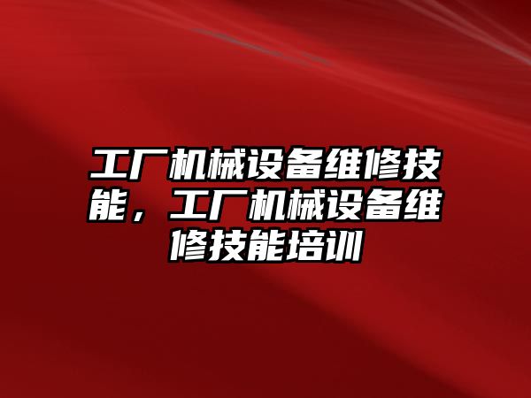 工廠(chǎng)機(jī)械設(shè)備維修技能，工廠(chǎng)機(jī)械設(shè)備維修技能培訓(xùn)