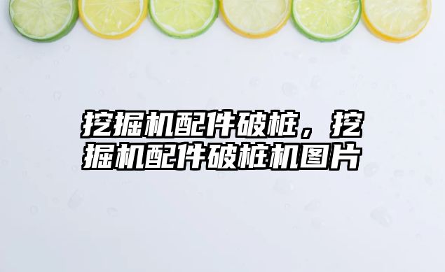 挖掘機配件破樁，挖掘機配件破樁機圖片