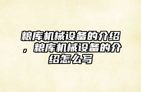 糧庫機械設備的介紹，糧庫機械設備的介紹怎么寫