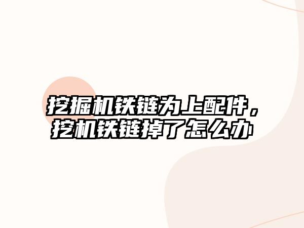 挖掘機鐵鏈為上配件，挖機鐵鏈掉了怎么辦