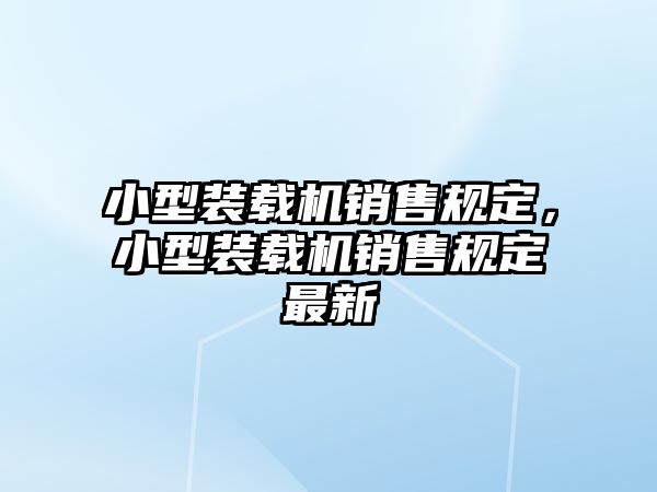小型裝載機銷售規(guī)定，小型裝載機銷售規(guī)定最新