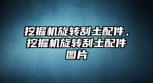 挖掘機旋轉(zhuǎn)刮土配件，挖掘機旋轉(zhuǎn)刮土配件圖片