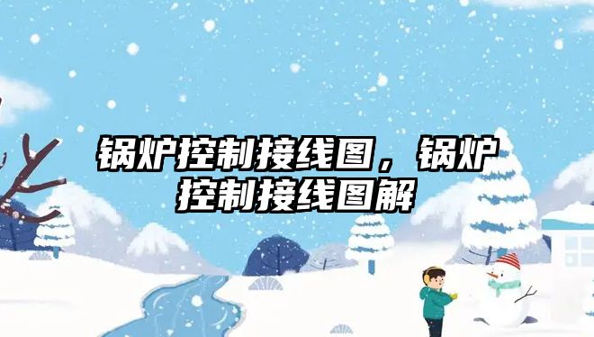 鍋爐控制接線圖，鍋爐控制接線圖解