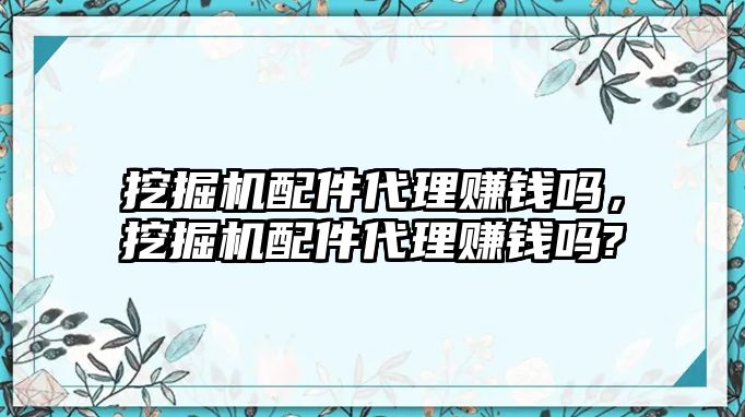 挖掘機(jī)配件代理賺錢嗎，挖掘機(jī)配件代理賺錢嗎?