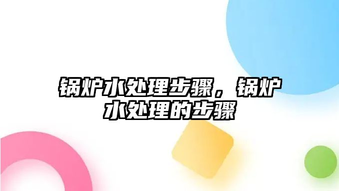 鍋爐水處理步驟，鍋爐水處理的步驟