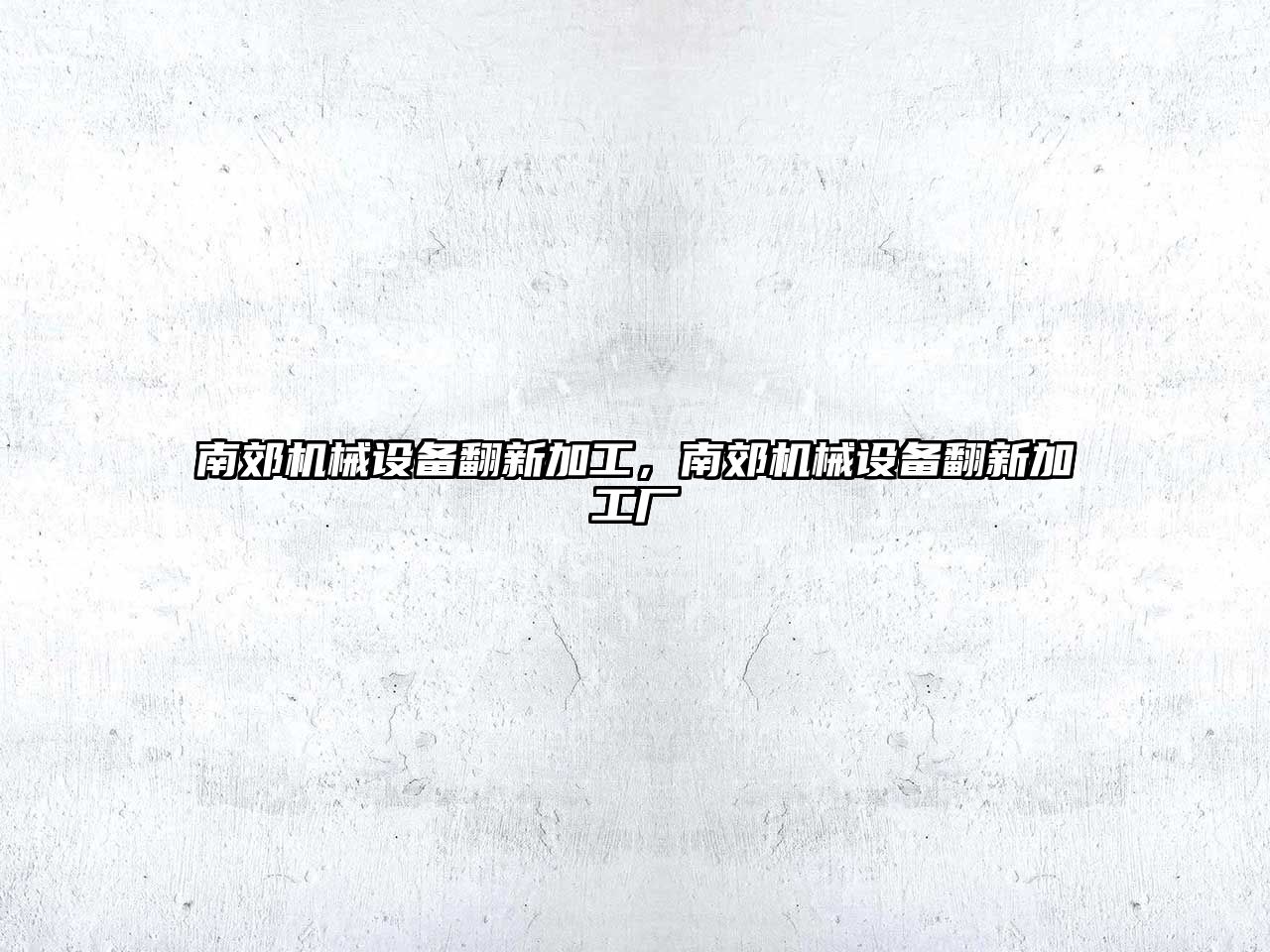 南郊機(jī)械設(shè)備翻新加工，南郊機(jī)械設(shè)備翻新加工廠