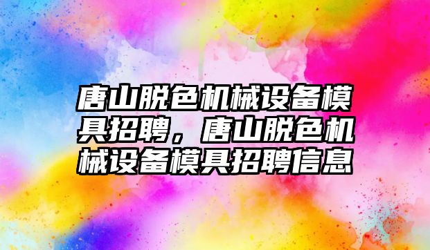 唐山脫色機(jī)械設(shè)備模具招聘，唐山脫色機(jī)械設(shè)備模具招聘信息