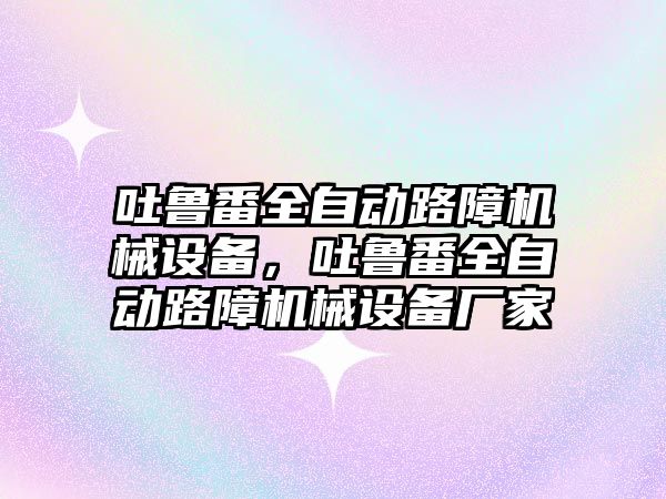 吐魯番全自動路障機械設備，吐魯番全自動路障機械設備廠家