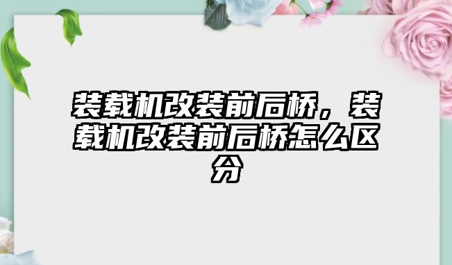 裝載機(jī)改裝前后橋，裝載機(jī)改裝前后橋怎么區(qū)分