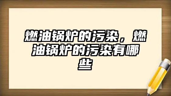 燃油鍋爐的污染，燃油鍋爐的污染有哪些
